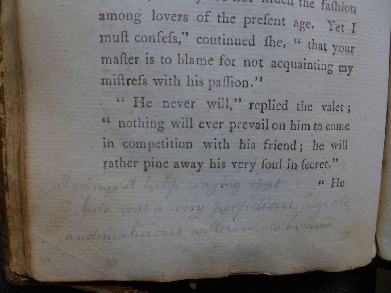 In Moore’s Zeluco, a pencilled annotation expresses horror at the character of the protagonist: ‘I cannot help saying that Zeluco was a very perfidious ingrateful and malicious villain so he was’.  s.PR3605.M5Z4, Vol. 1, p. 95.